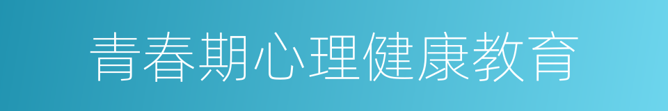 青春期心理健康教育的同义词