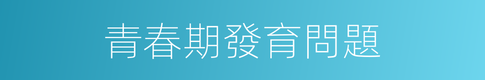 青春期發育問題的同義詞