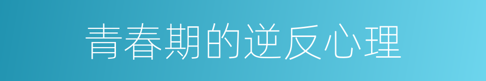 青春期的逆反心理的同义词