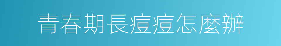 青春期長痘痘怎麼辦的同義詞