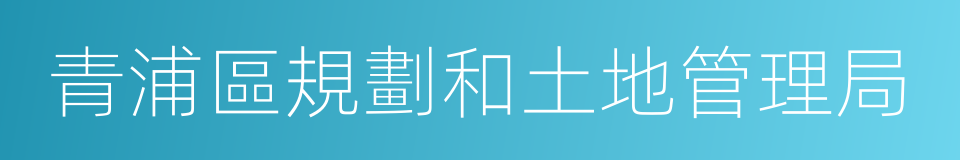 青浦區規劃和土地管理局的同義詞