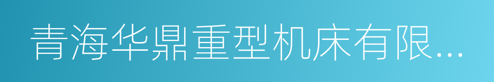 青海华鼎重型机床有限责任公司的同义词