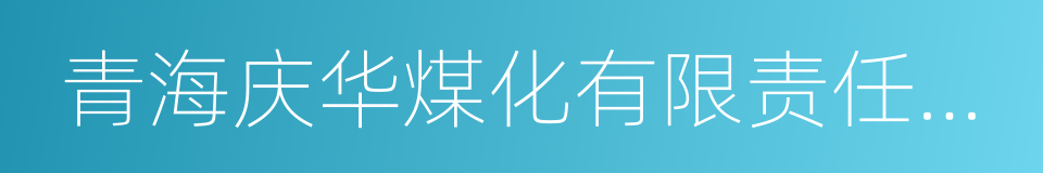 青海庆华煤化有限责任公司的意思