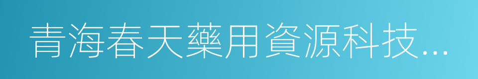 青海春天藥用資源科技利用有限公司的同義詞