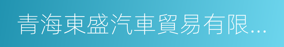 青海東盛汽車貿易有限公司的同義詞