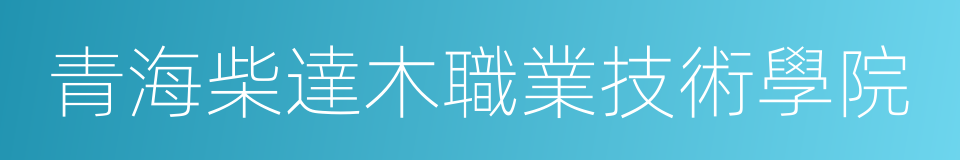 青海柴達木職業技術學院的同義詞