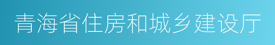 青海省住房和城乡建设厅的同义词