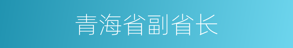 青海省副省长的同义词