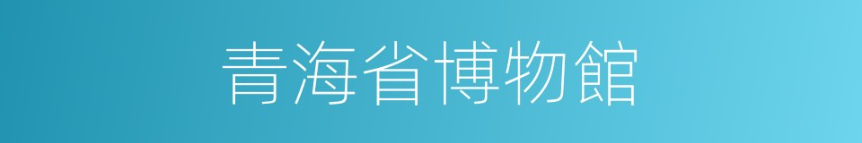 青海省博物館的同義詞