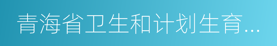 青海省卫生和计划生育委员会的同义词