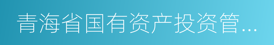 青海省国有资产投资管理有限公司的同义词