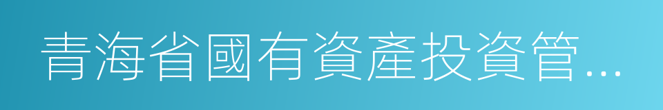 青海省國有資產投資管理有限公司的同義詞