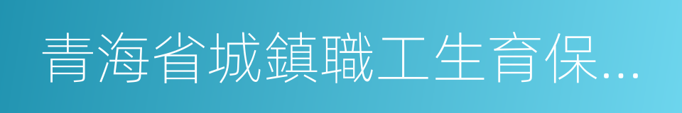 青海省城鎮職工生育保險辦法的同義詞