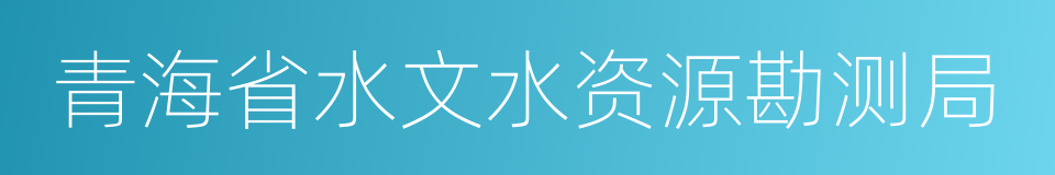 青海省水文水资源勘测局的同义词