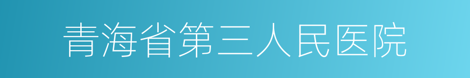 青海省第三人民医院的同义词