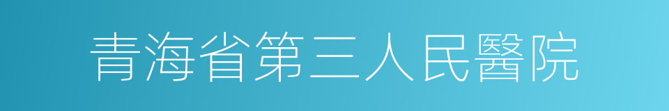 青海省第三人民醫院的同義詞