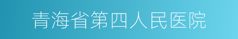 青海省第四人民医院的同义词