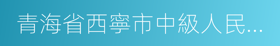 青海省西寧市中級人民法院的同義詞