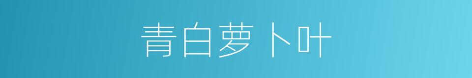 青白萝卜叶的同义词