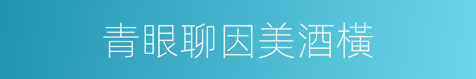 青眼聊因美酒橫的同義詞