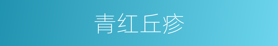 青红丘疹的同义词