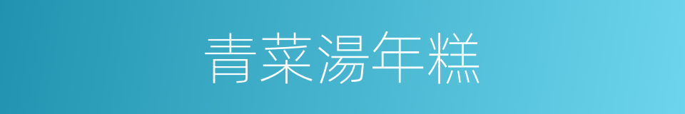 青菜湯年糕的同義詞