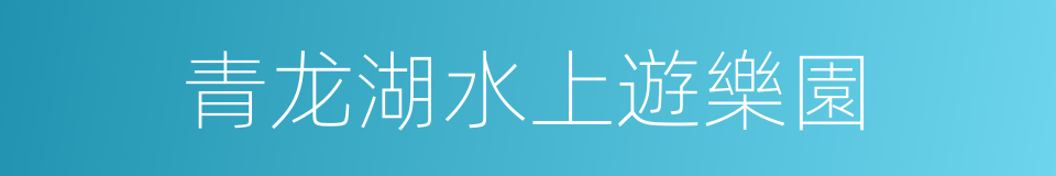 青龙湖水上遊樂園的同義詞