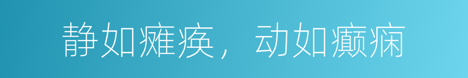 静如瘫痪，动如癫痫的同义词