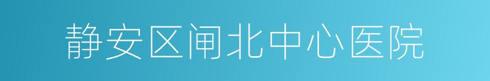 静安区闸北中心医院的同义词