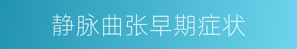 静脉曲张早期症状的同义词