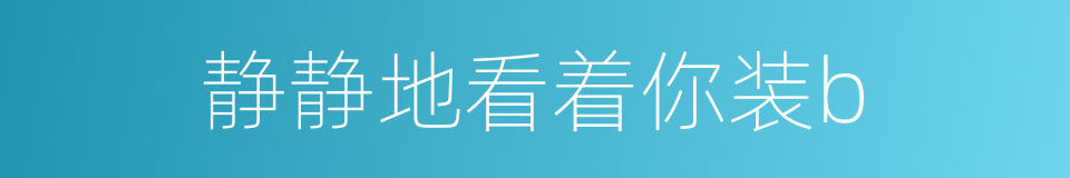 静静地看着你装b的同义词