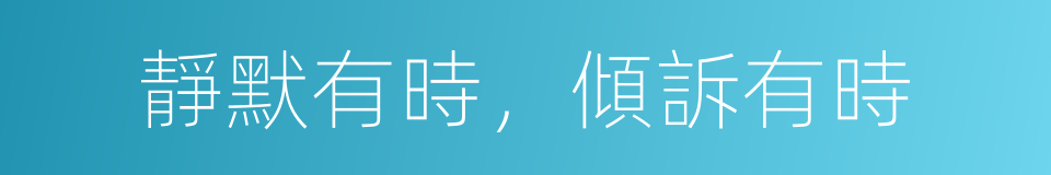 靜默有時，傾訴有時的同義詞