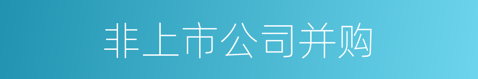 非上市公司并购的同义词