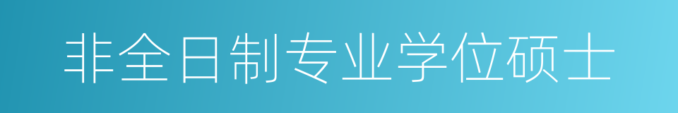 非全日制专业学位硕士的同义词