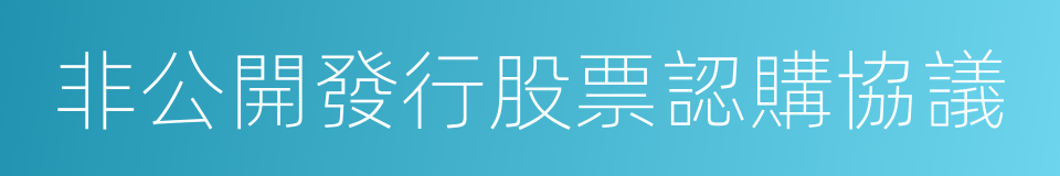 非公開發行股票認購協議的同義詞