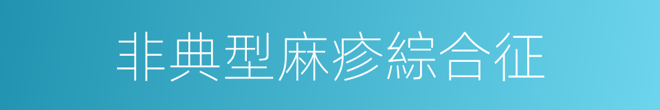 非典型麻疹綜合征的同義詞