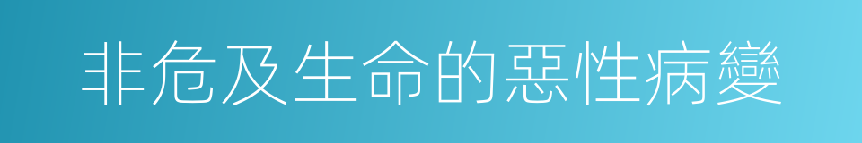 非危及生命的惡性病變的同義詞