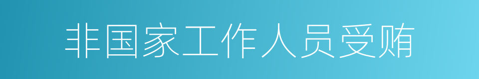 非国家工作人员受贿的同义词