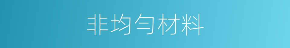 非均勻材料的同義詞