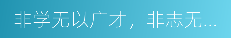 非学无以广才，非志无以成学的同义词