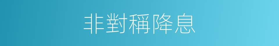 非對稱降息的同義詞
