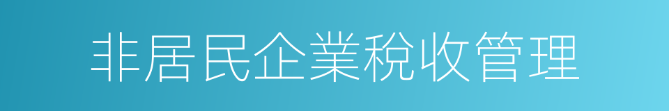 非居民企業稅收管理的同義詞