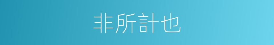 非所計也的意思