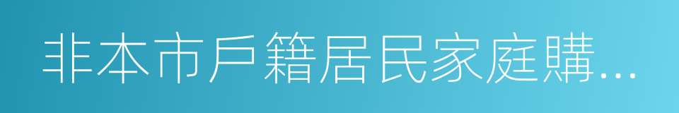 非本市戶籍居民家庭購房證明的同義詞