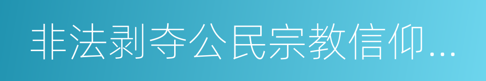 非法剥夺公民宗教信仰自由罪的同义词