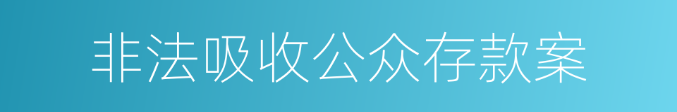 非法吸收公众存款案的同义词