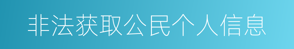 非法获取公民个人信息的同义词