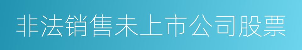 非法销售未上市公司股票的同义词