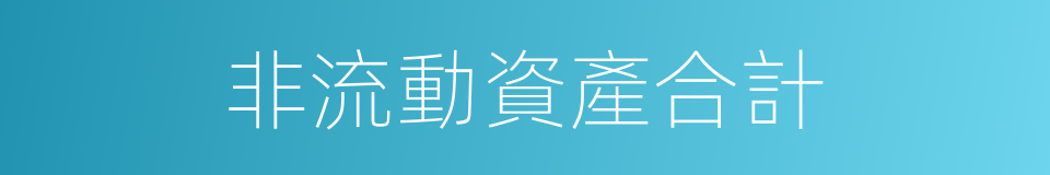 非流動資產合計的同義詞