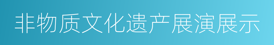 非物质文化遗产展演展示的同义词